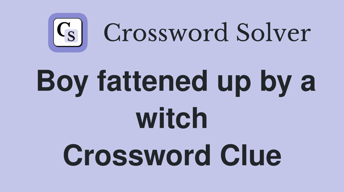 Boy fattened up by a witch Crossword Clue
