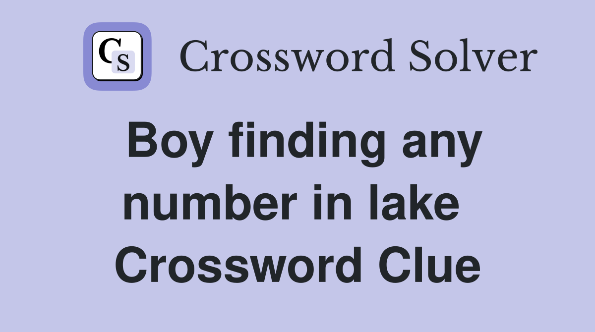 Boy finding any number in lake  Crossword Clue