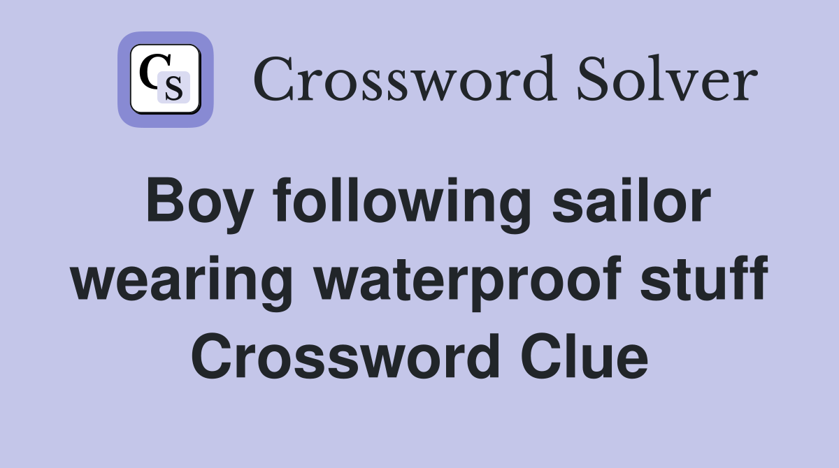Boy following sailor wearing waterproof stuff Crossword Clue