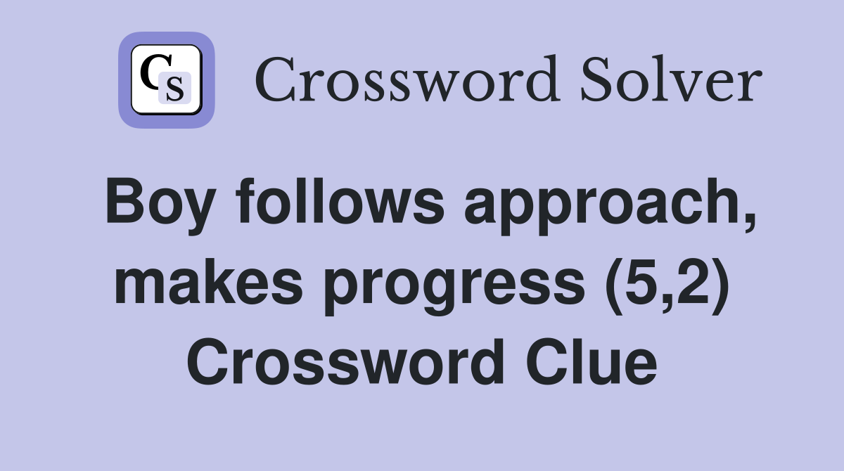 Boy follows approach, makes progress (5,2) Crossword Clue