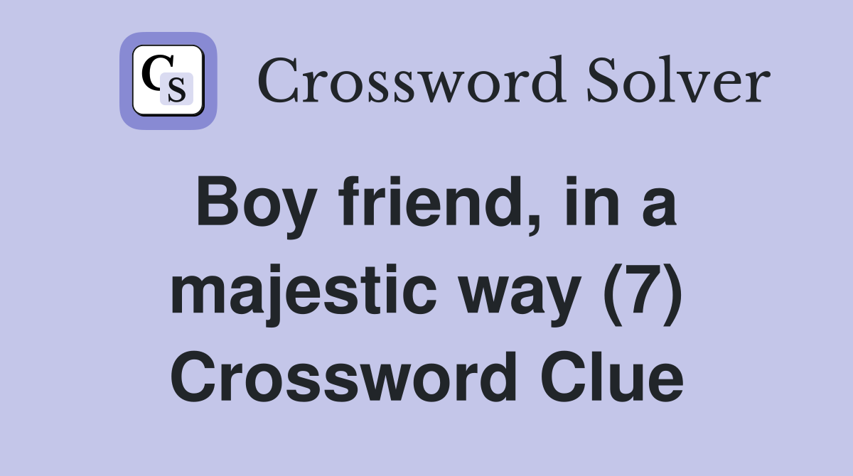 Boy friend, in a majestic way (7) Crossword Clue