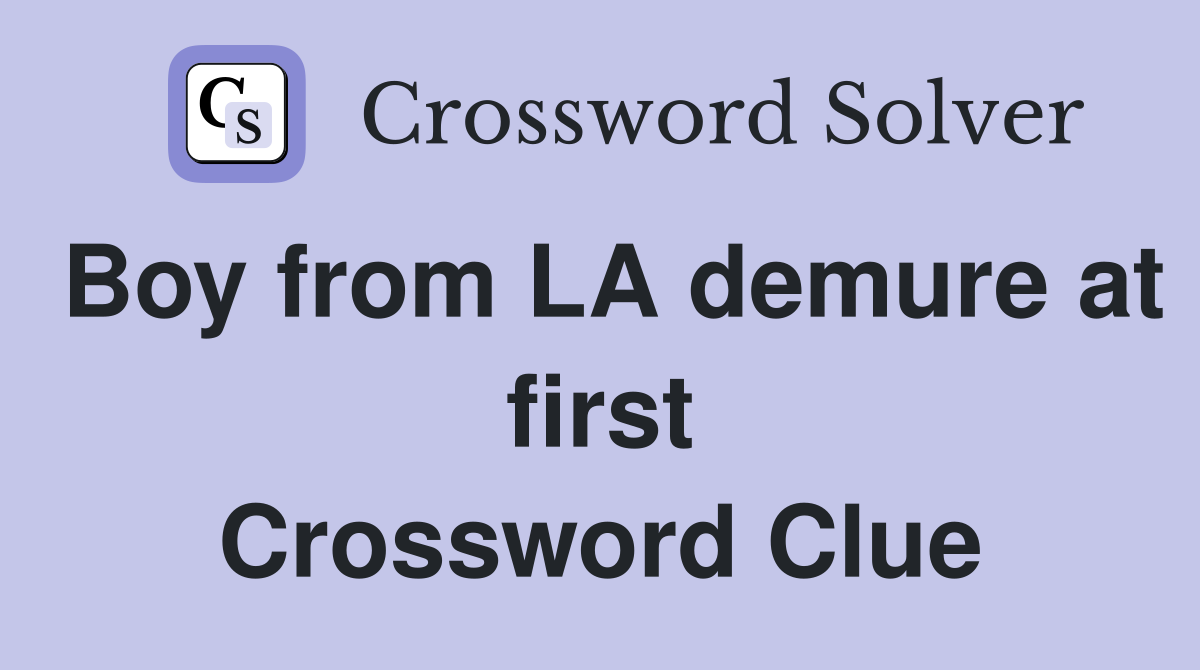 Boy from LA demure at first Crossword Clue