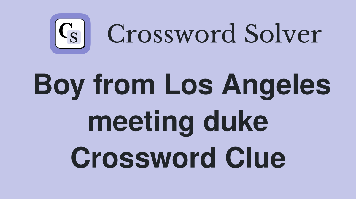 Boy from Los Angeles meeting duke Crossword Clue