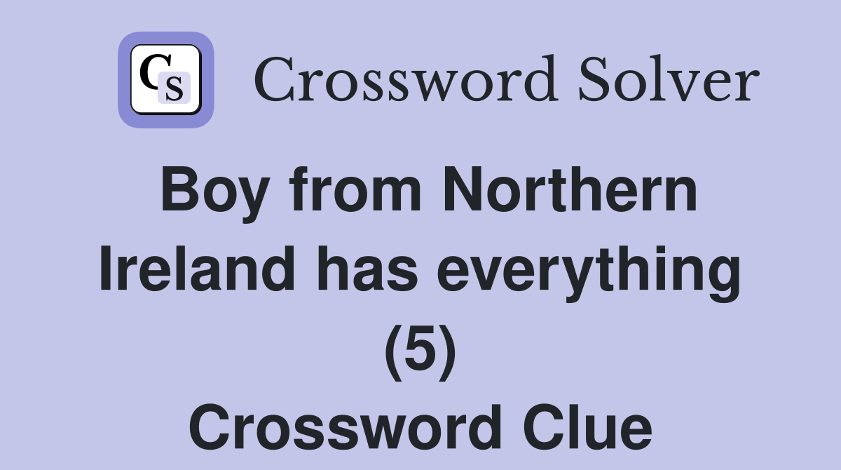 Boy from Northern Ireland has everything (5) Crossword Clue