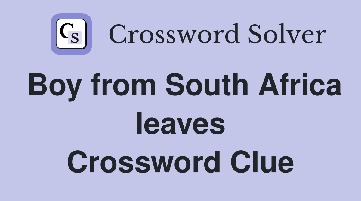Boy from South Africa leaves Crossword Clue