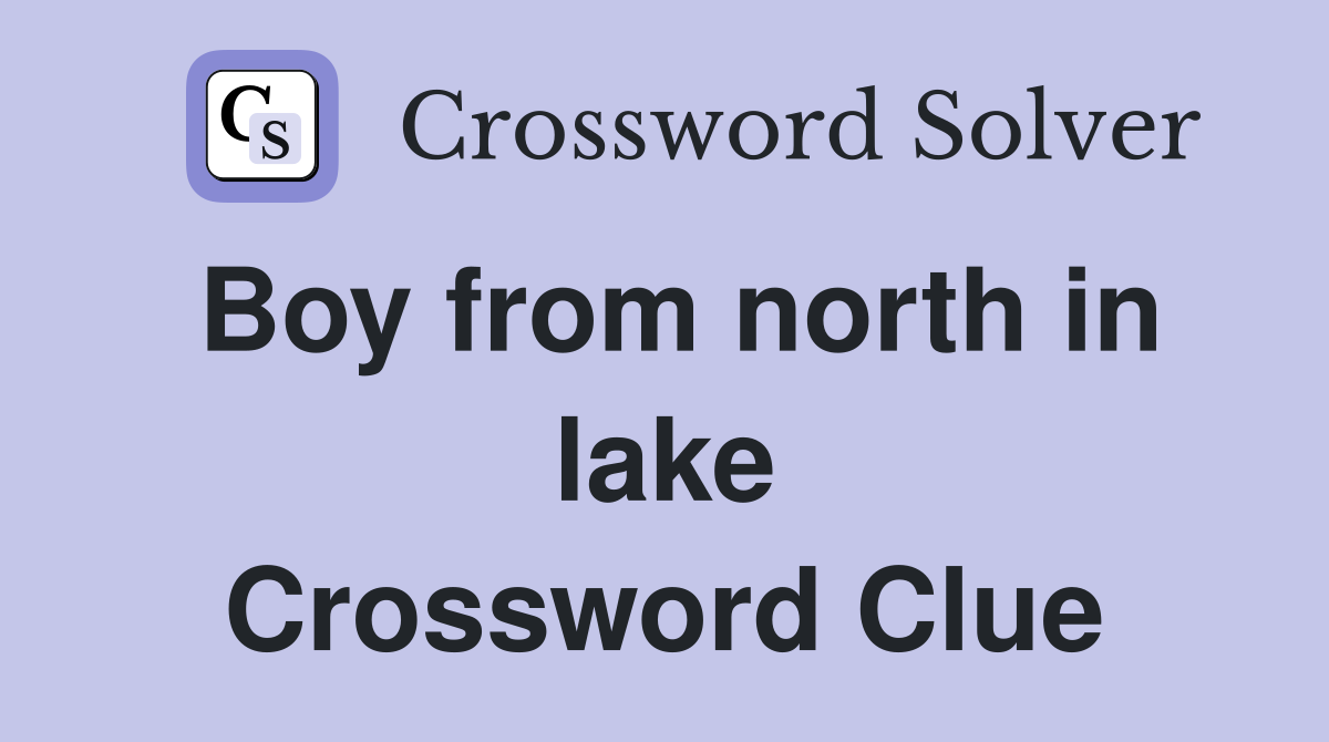 Boy from north in lake Crossword Clue