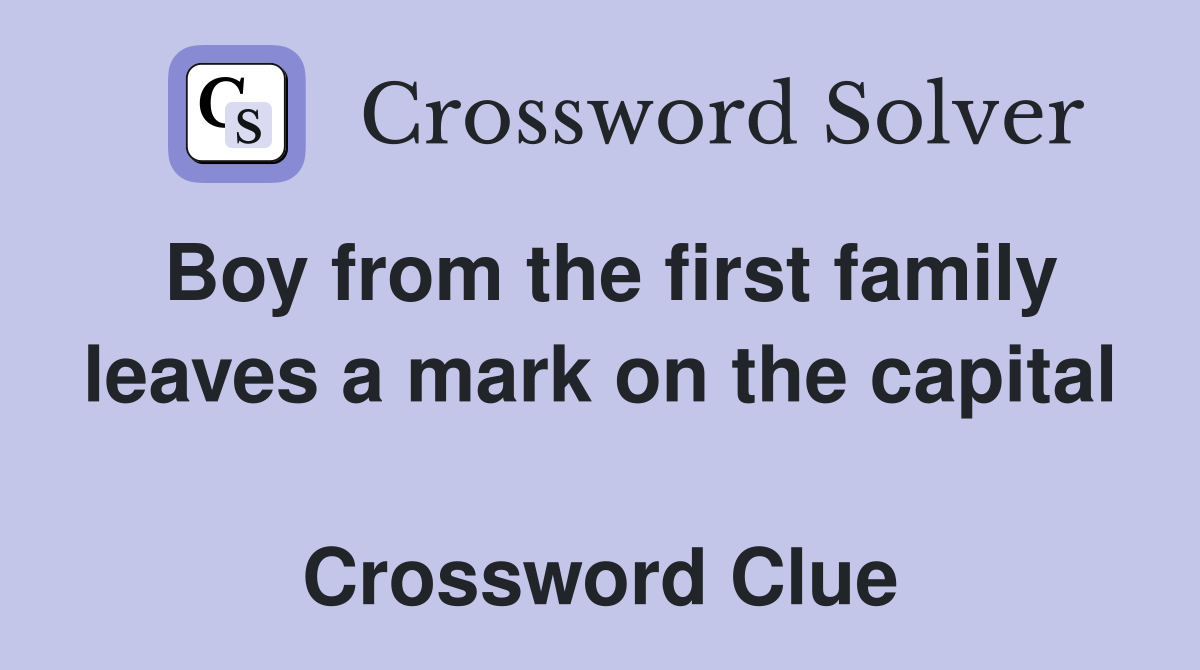 Boy from the first family leaves a mark on the capital  Crossword Clue