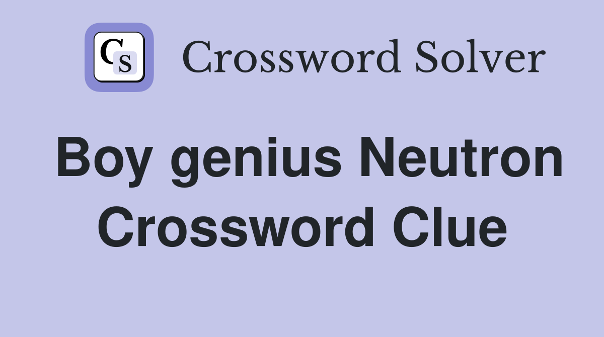 Boy genius Neutron Crossword Clue