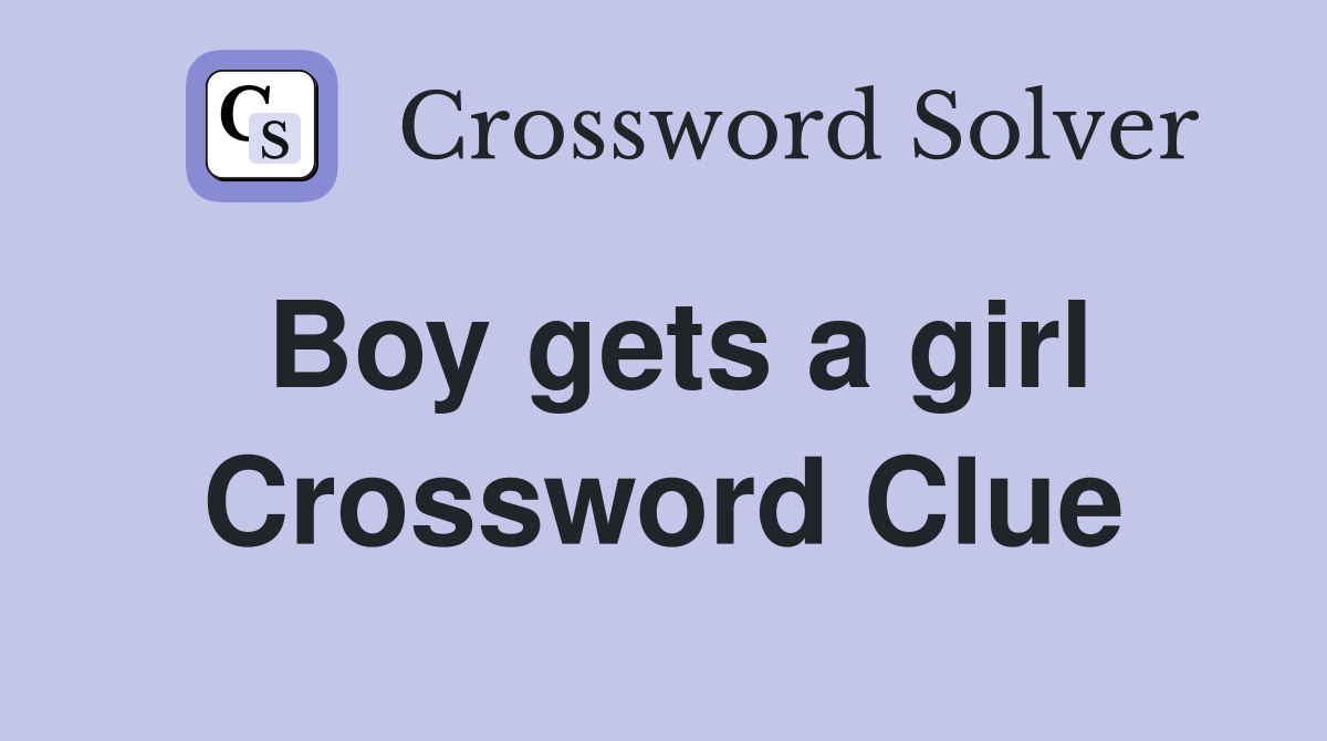Boy gets a girl Crossword Clue