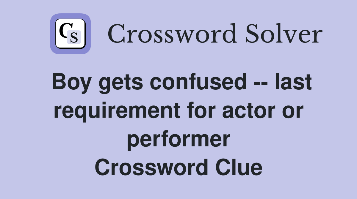 Boy gets confused -- last requirement for actor or performer Crossword Clue