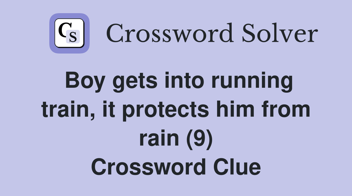 Boy gets into running train, it protects him from rain (9) Crossword Clue