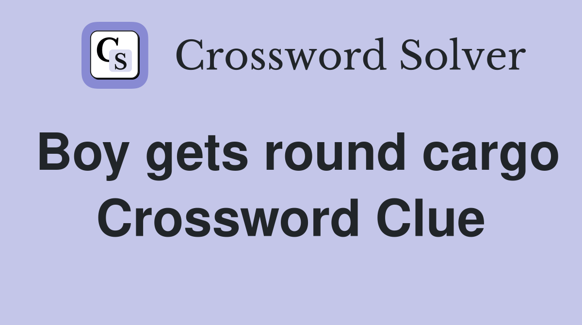 Boy gets round cargo Crossword Clue