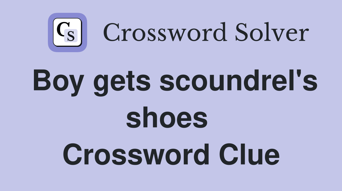 Boy gets scoundrel's shoes  Crossword Clue