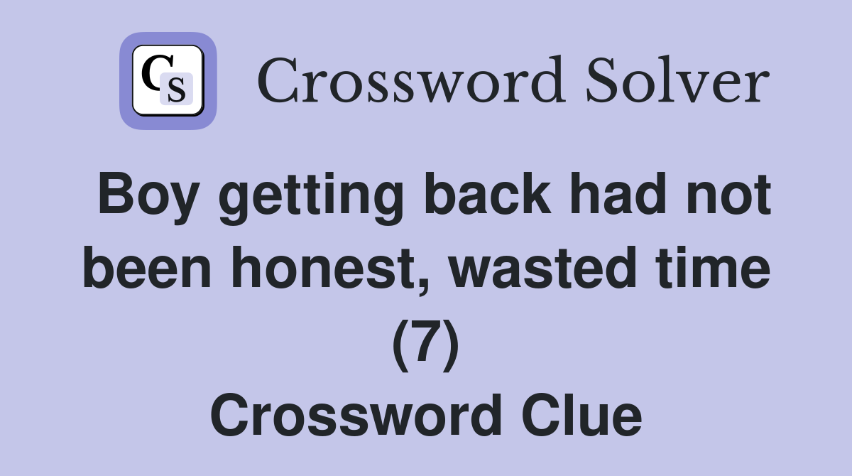 Boy getting back had not been honest, wasted time (7) Crossword Clue