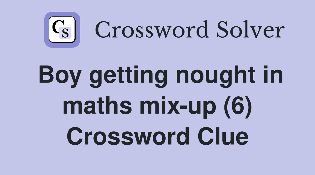 Boy getting nought in maths mix-up (6) Crossword Clue