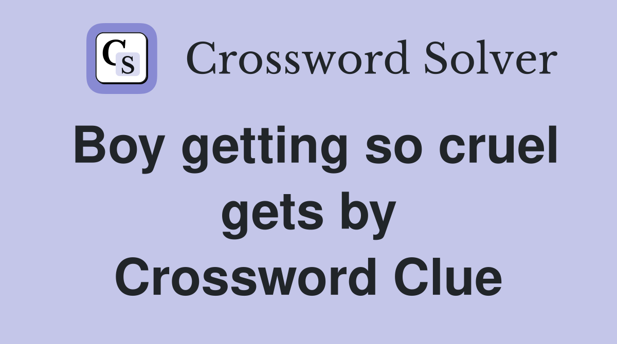 Boy getting so cruel gets by Crossword Clue