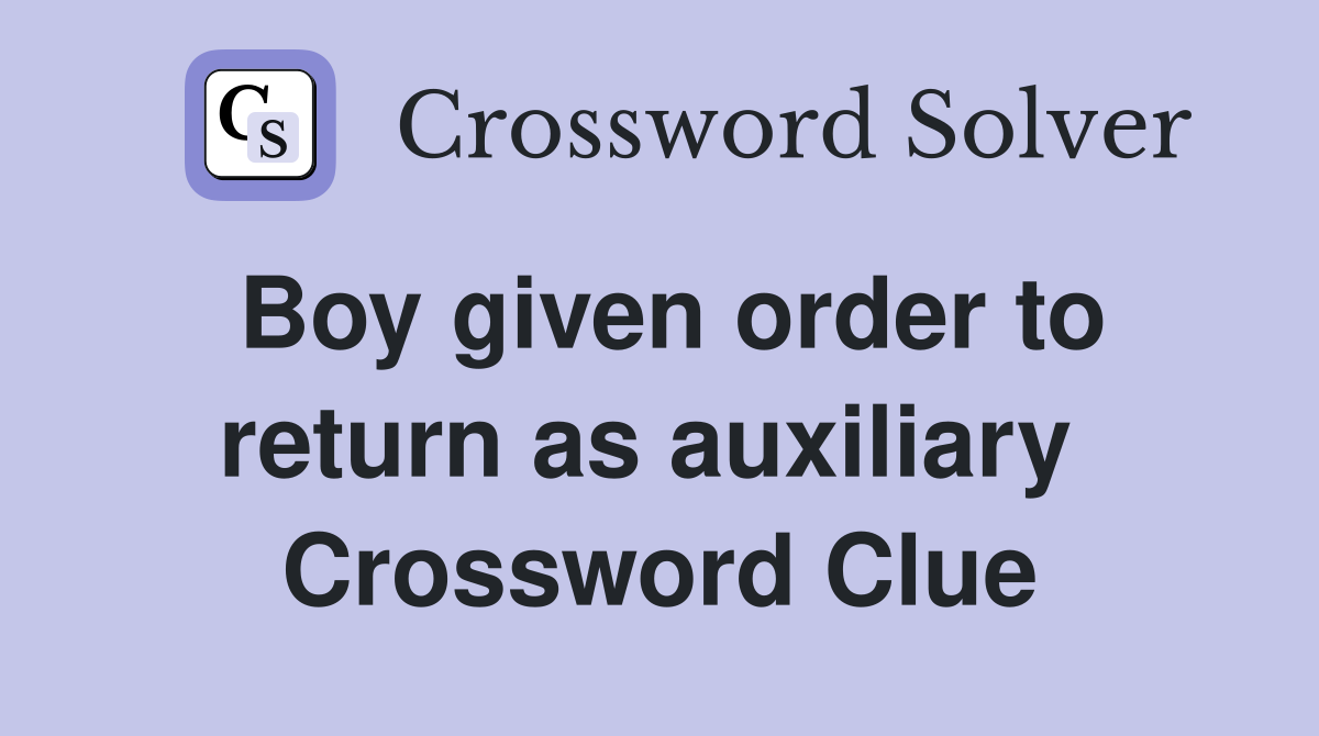 Boy given order to return as auxiliary  Crossword Clue