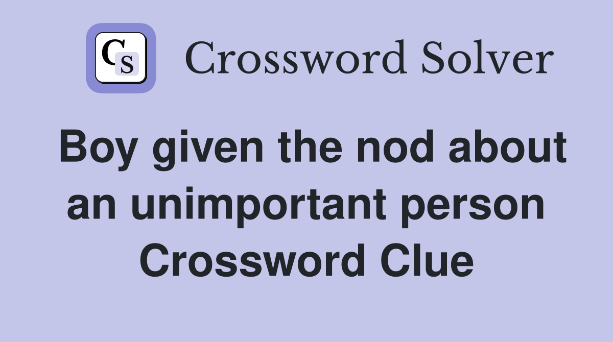 Boy given the nod about an unimportant person Crossword Clue