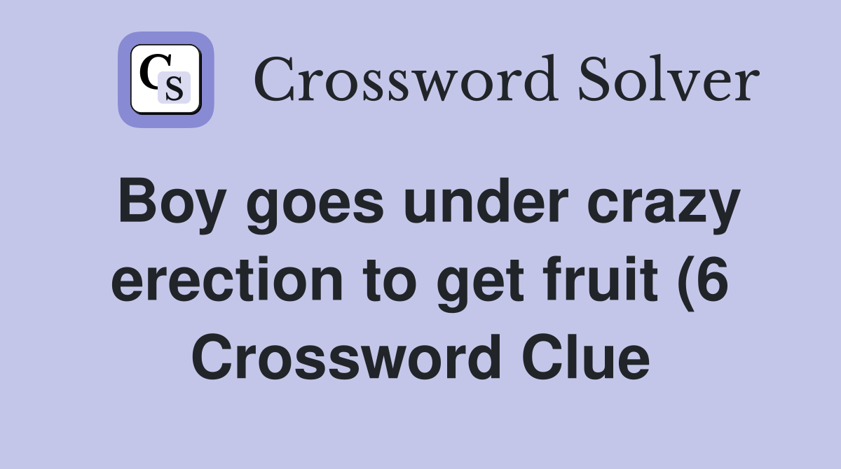 Boy goes under crazyto get fruit (6) Crossword Clue Answers Boy goes under crazyto get fruit (6) Crossword Clue Answers