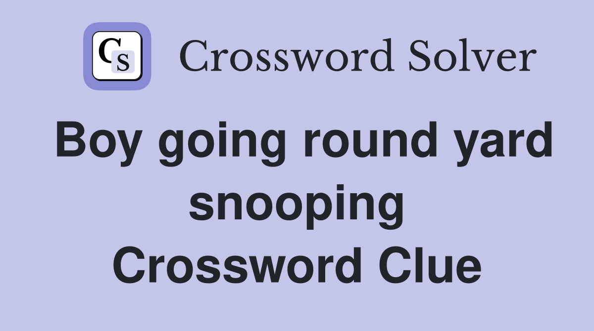 Boy going round yard snooping Crossword Clue
