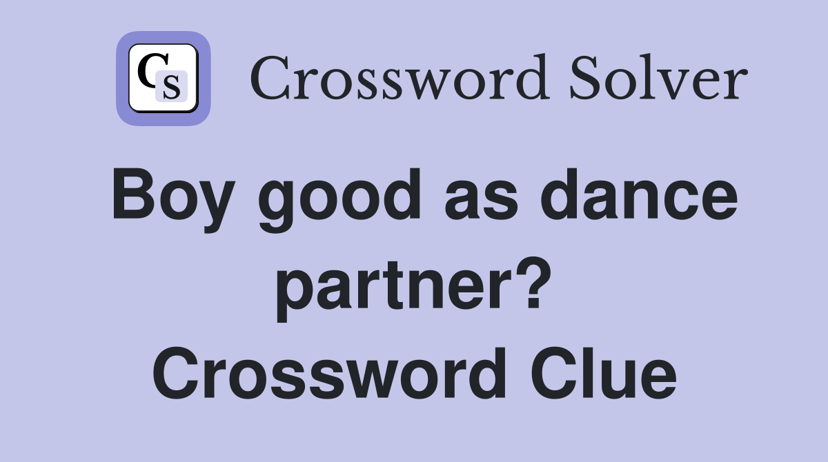 Boy good as dance partner? Crossword Clue