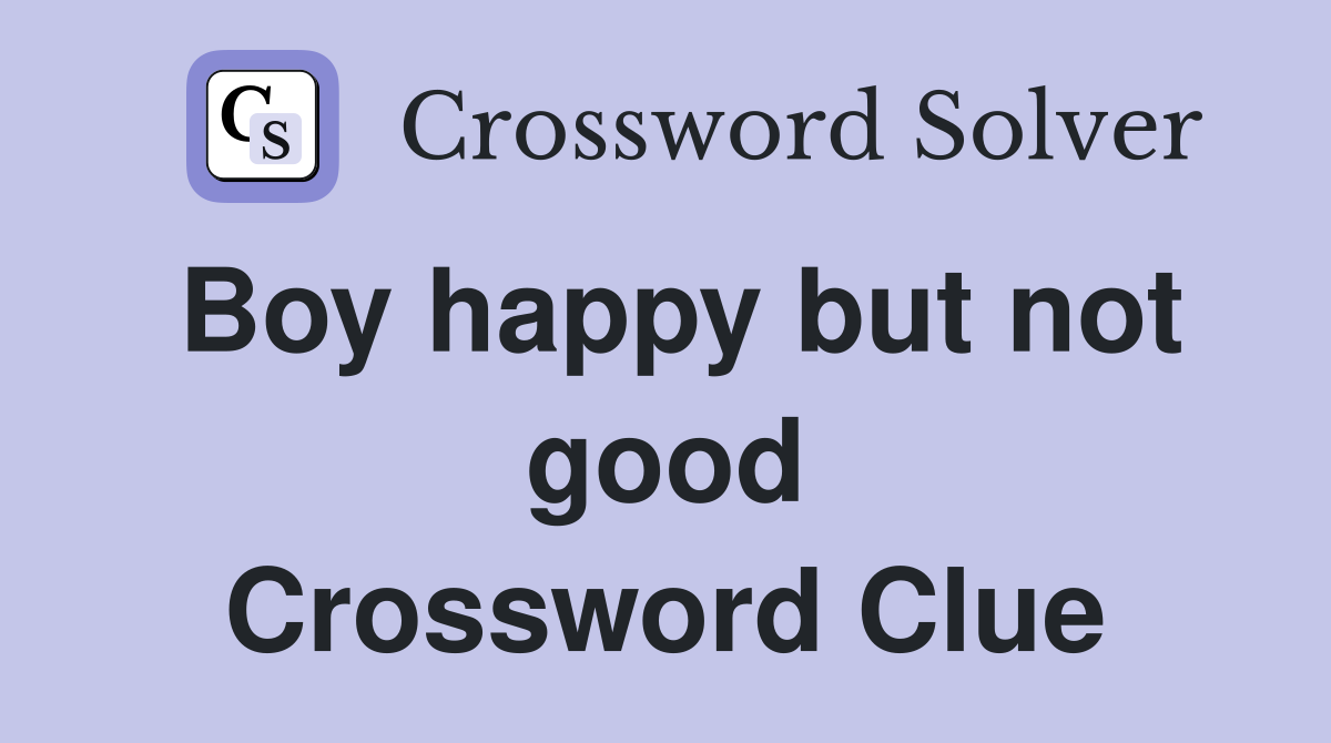 Boy happy but not good Crossword Clue