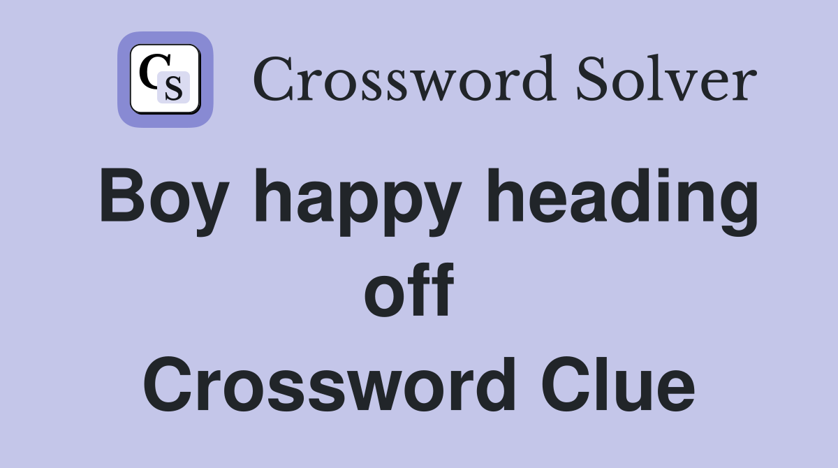 Boy happy heading off  Crossword Clue