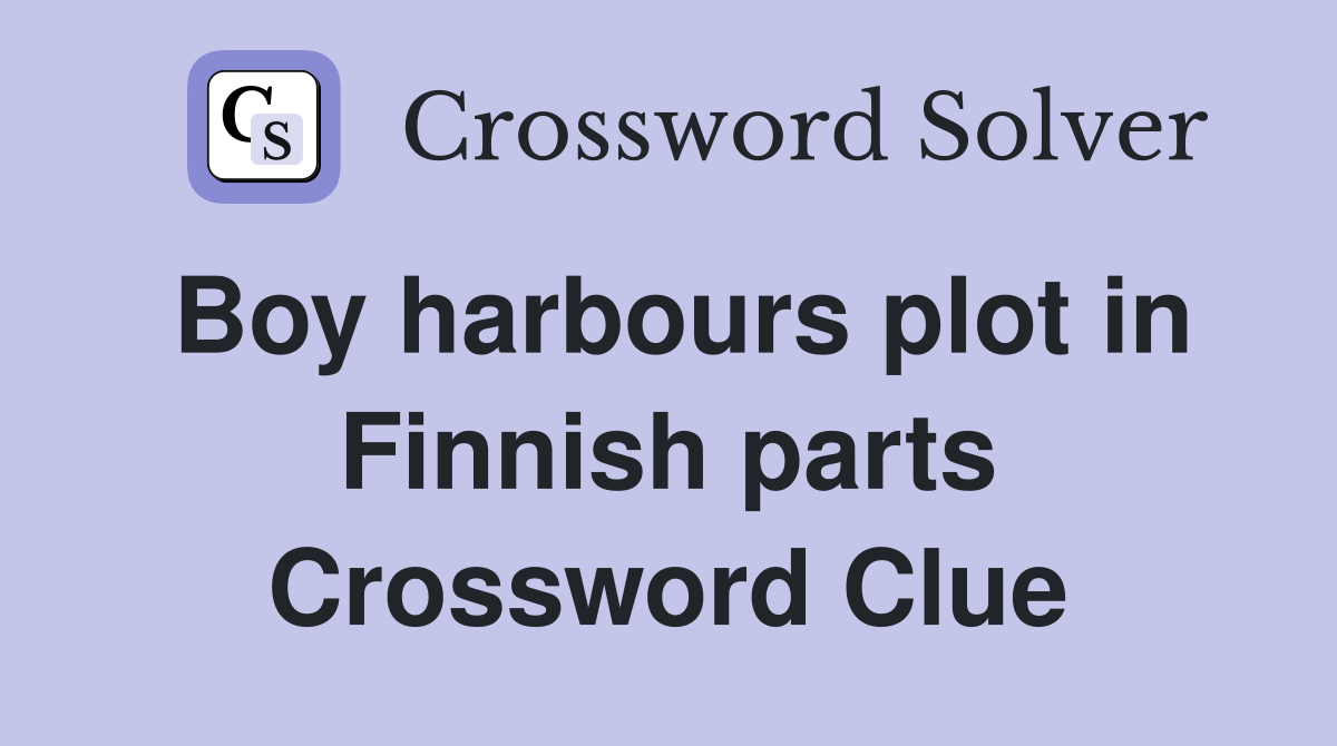 Boy harbours plot in Finnish parts Crossword Clue
