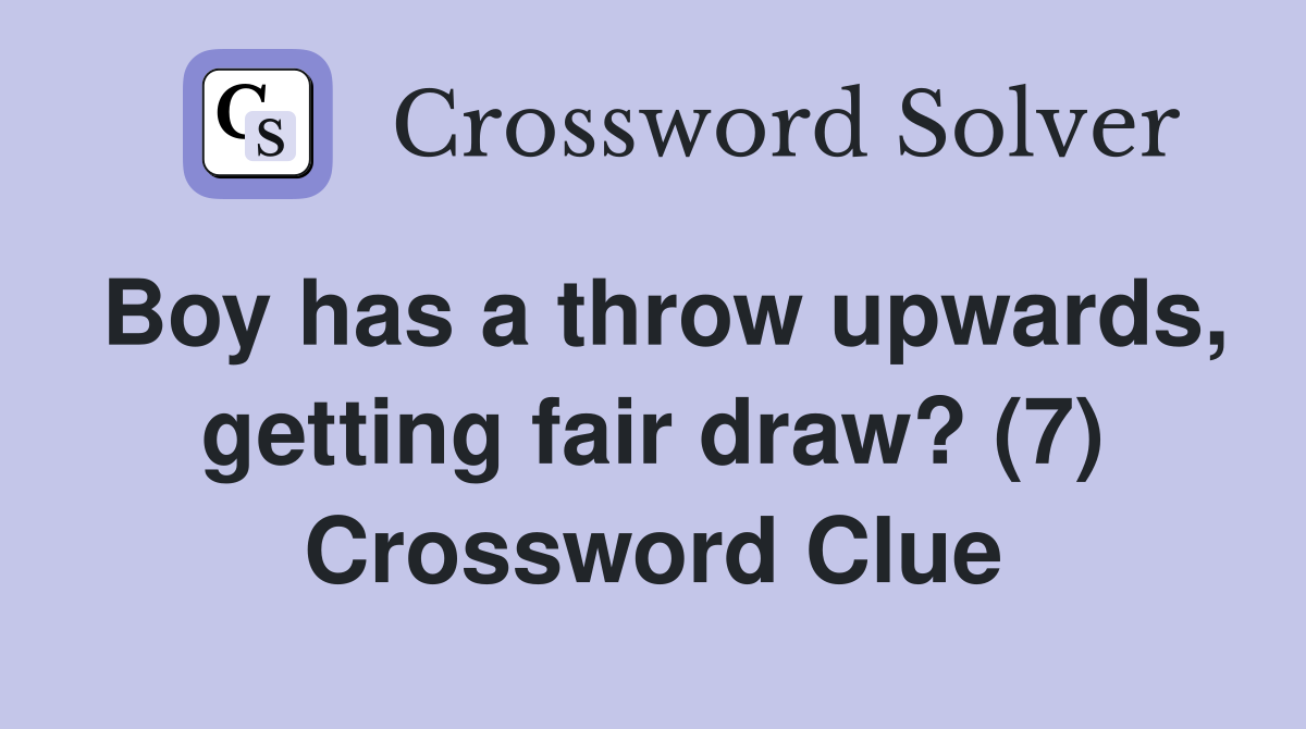 Boy has a throw upwards, getting fair draw? (7) Crossword Clue