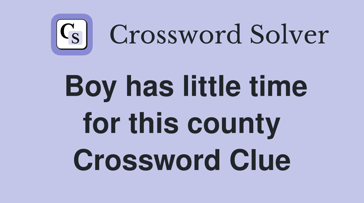 Boy has little time for this county Crossword Clue