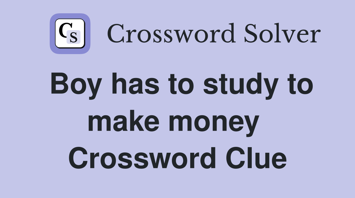 Boy has to study to make money  Crossword Clue
