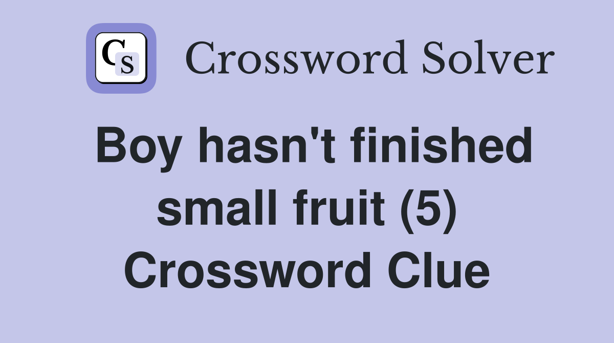 Boy hasn't finished small fruit (5) Crossword Clue