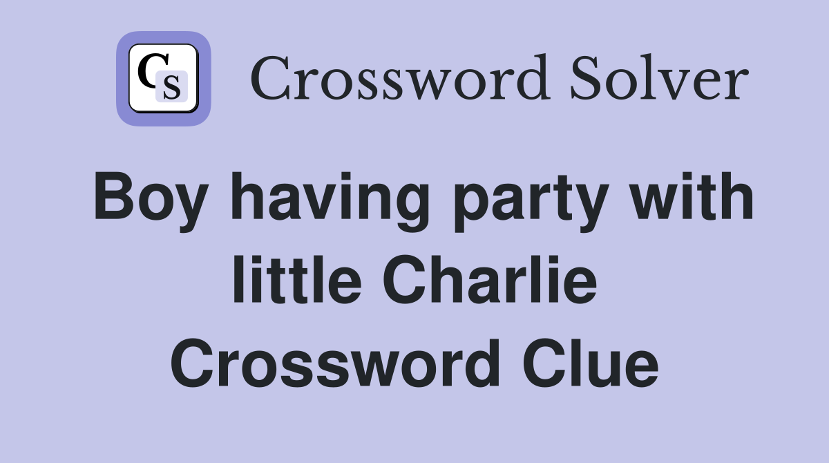 Boy having party with little Charlie Crossword Clue