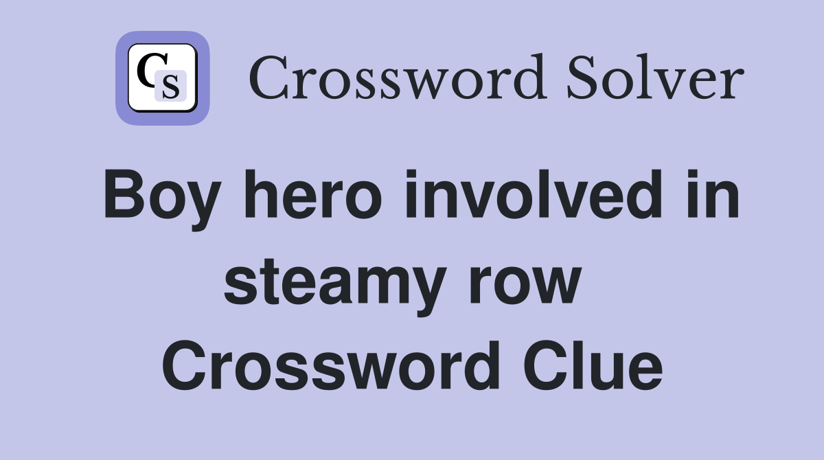 Boy hero involved in steamy row  Crossword Clue