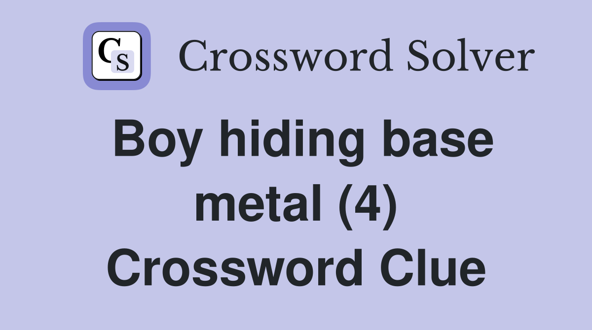 Boy hiding base metal (4) Crossword Clue