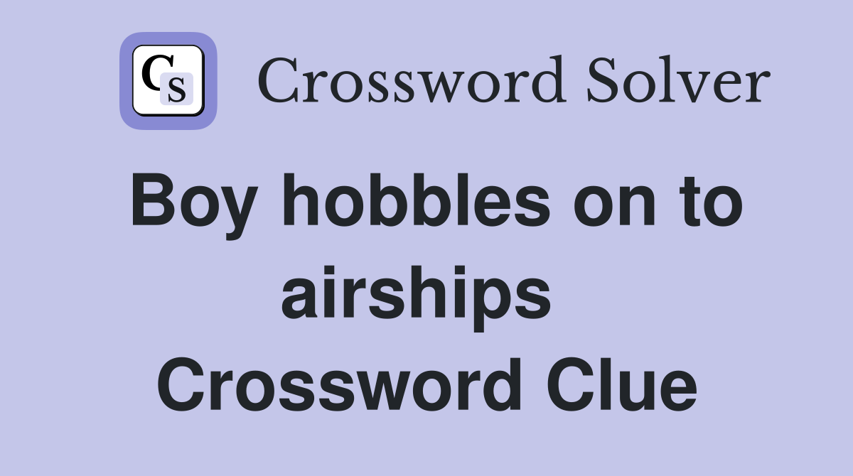 Boy hobbles on to airships  Crossword Clue