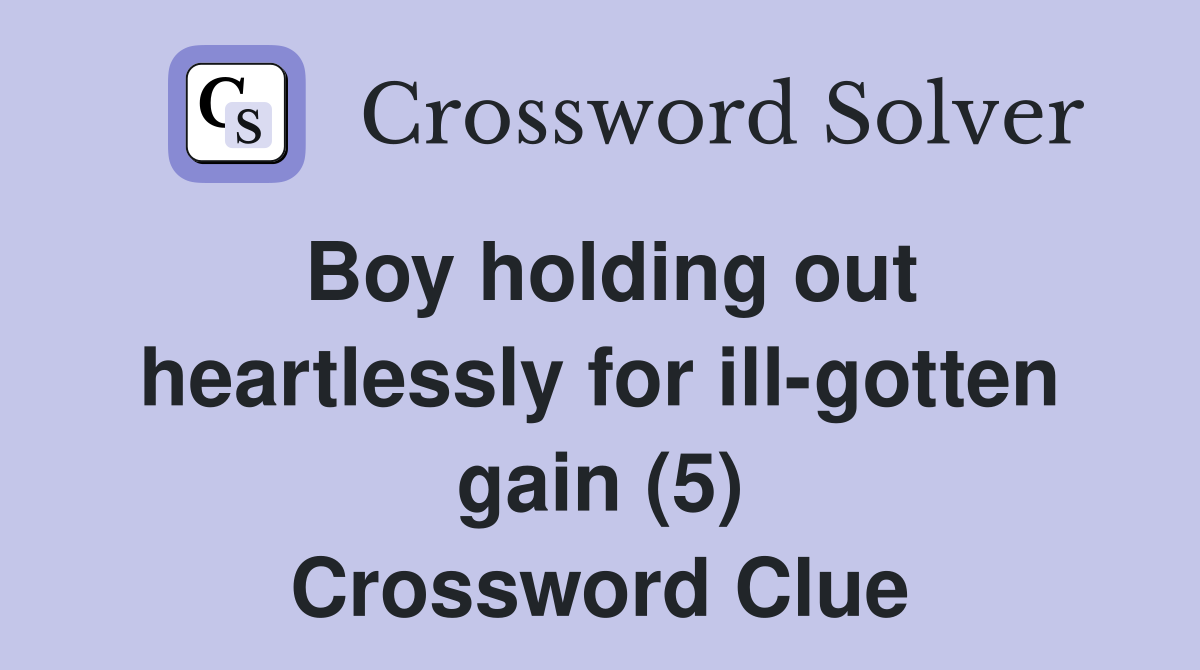 Boy holding out heartlessly for ill-gotten gain (5) Crossword Clue