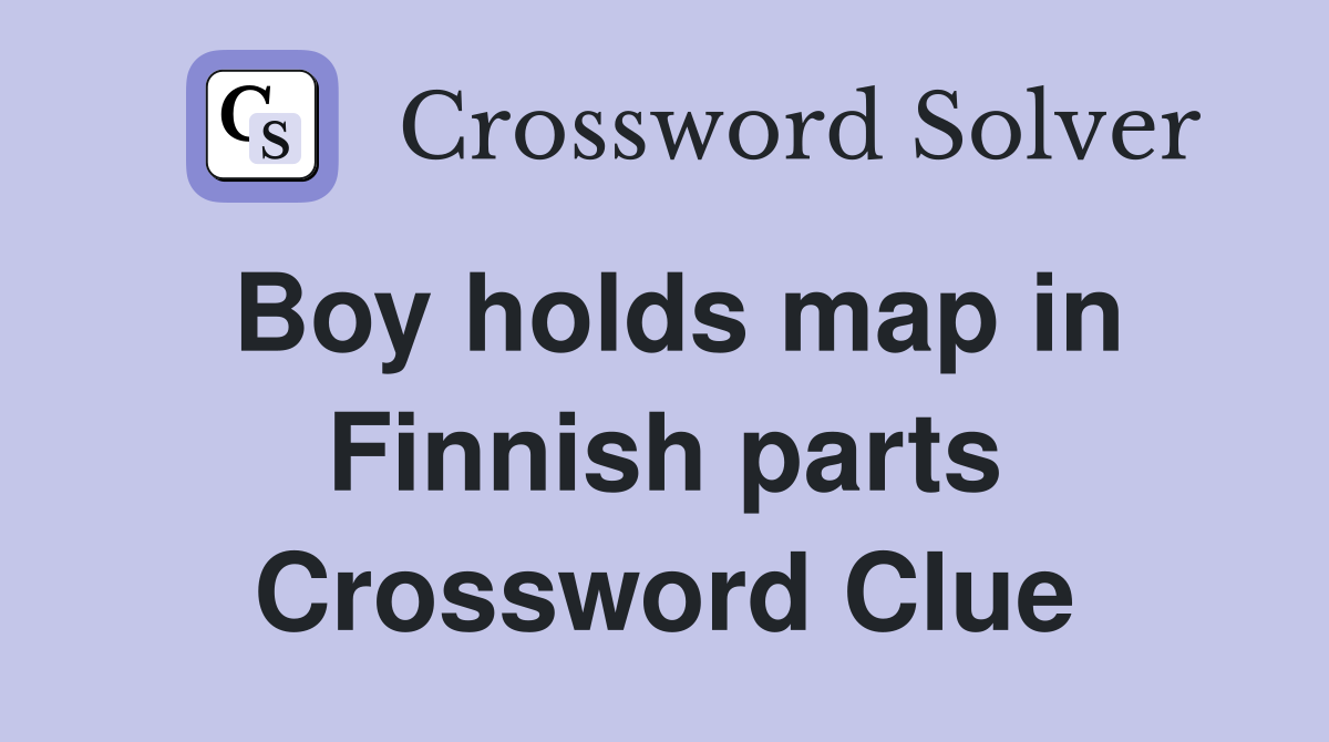 Boy holds map in Finnish parts Crossword Clue