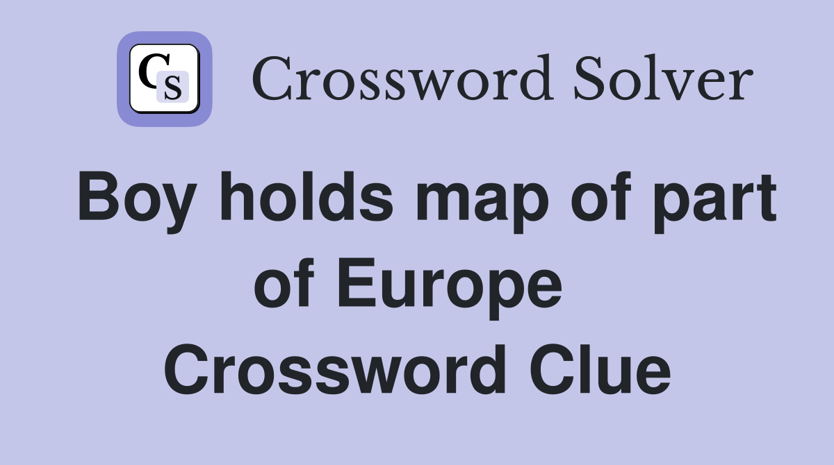 Boy holds map of part of Europe  Crossword Clue