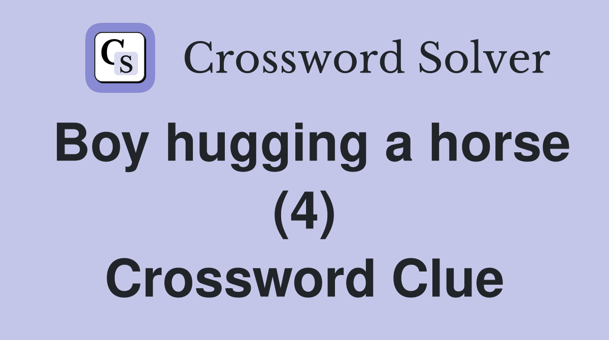 Boy hugging a horse (4) Crossword Clue