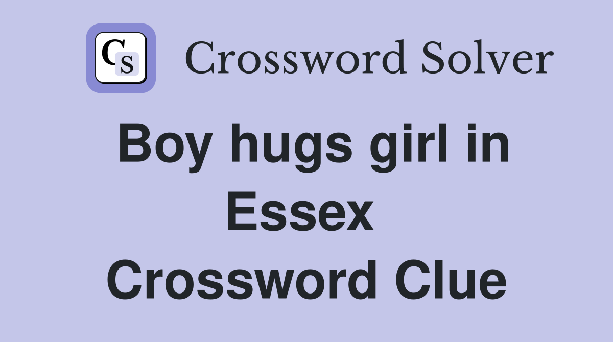 Boy hugs girl in Essex  Crossword Clue