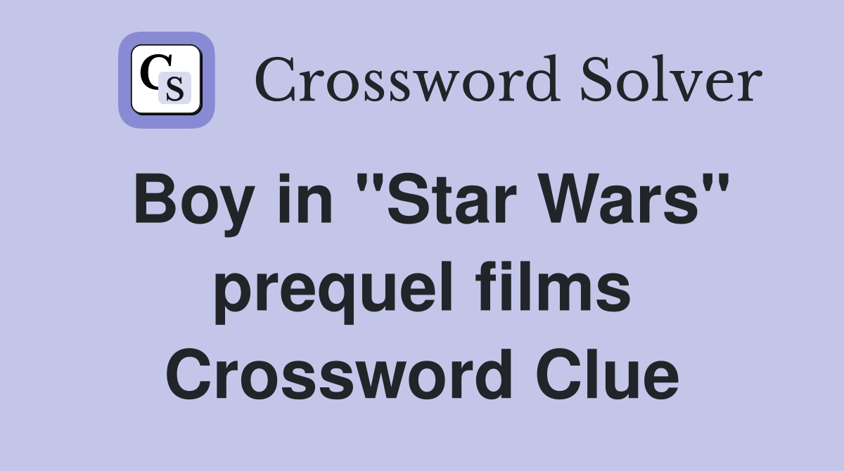 Boy in "Star Wars" prequel films Crossword Clue