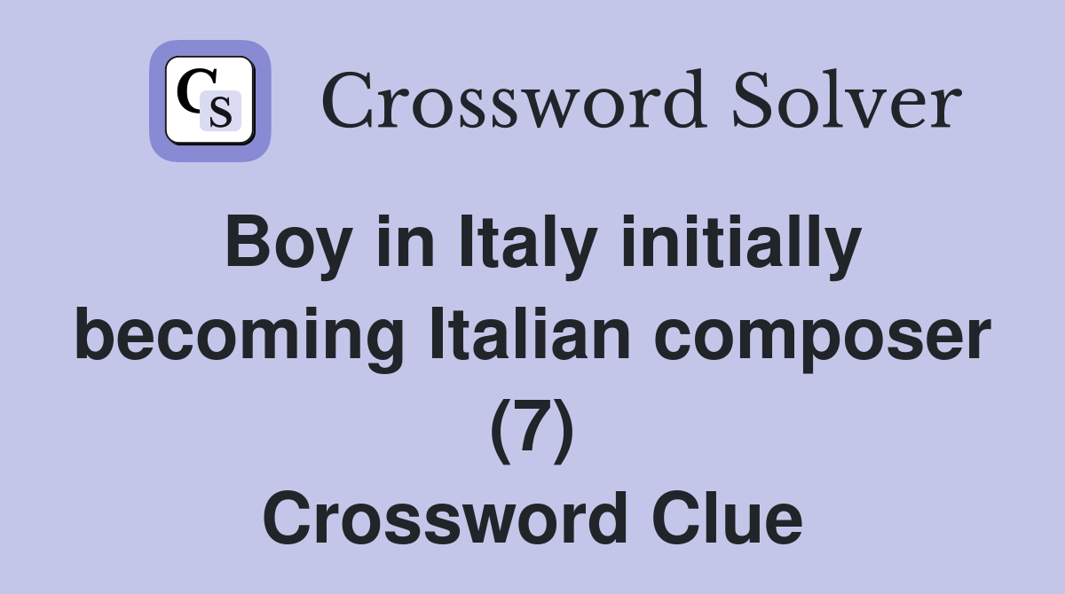 Boy in Italy initially becoming Italian composer (7) Crossword Clue