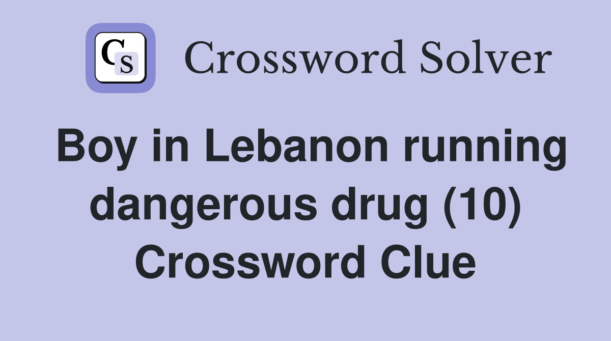 Boy in Lebanon running dangerous drug (10) Crossword Clue