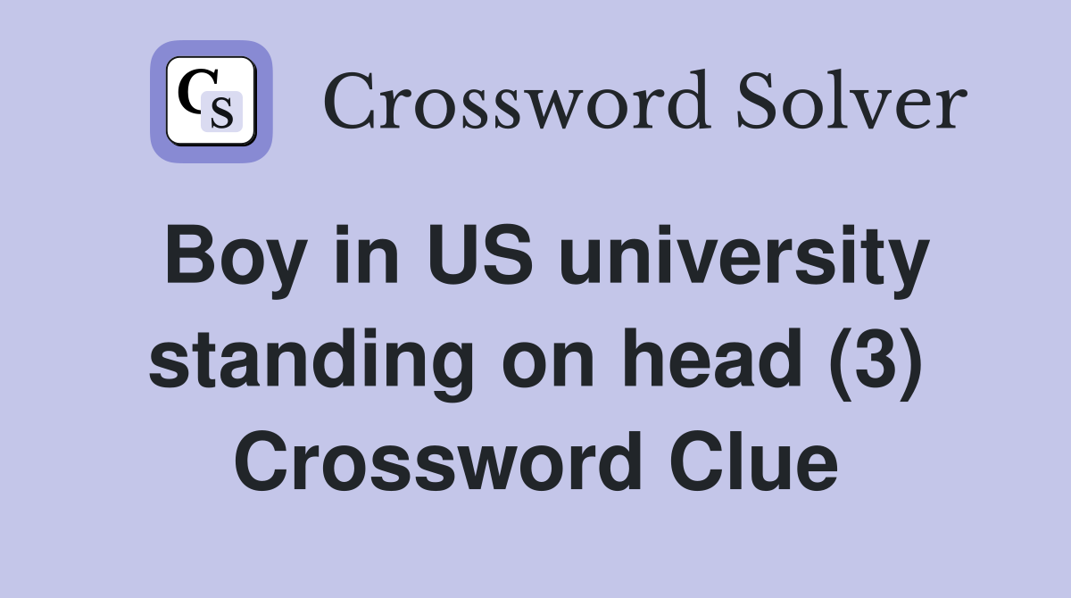 Boy in US university standing on head (3) Crossword Clue
