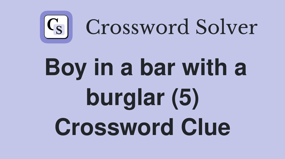 Boy in a bar with a burglar (5) Crossword Clue