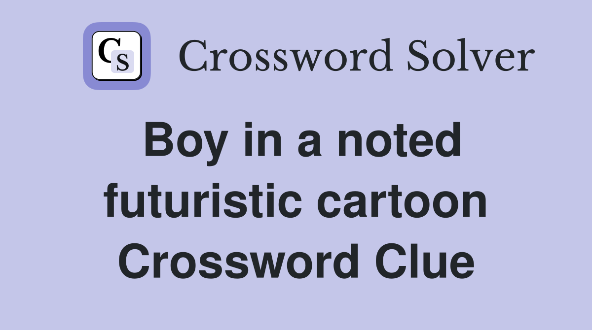 Boy in a noted futuristic cartoon Crossword Clue