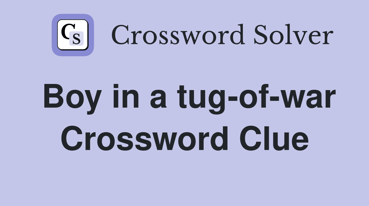 Boy in a tug-of-war Crossword Clue