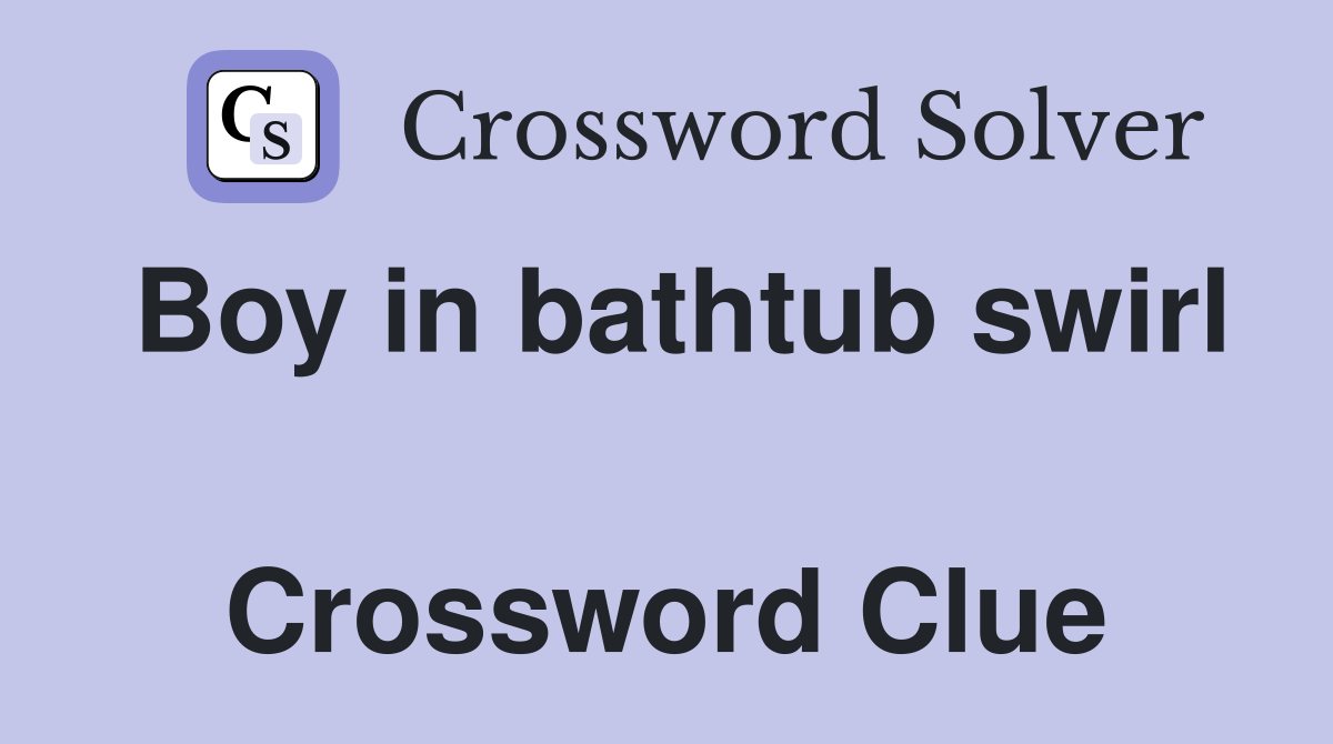 Boy in bathtub swirl  Crossword Clue