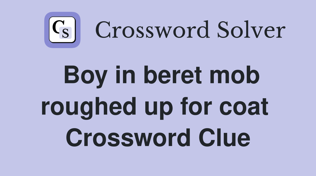 Boy in beret mob roughed up for coat  Crossword Clue